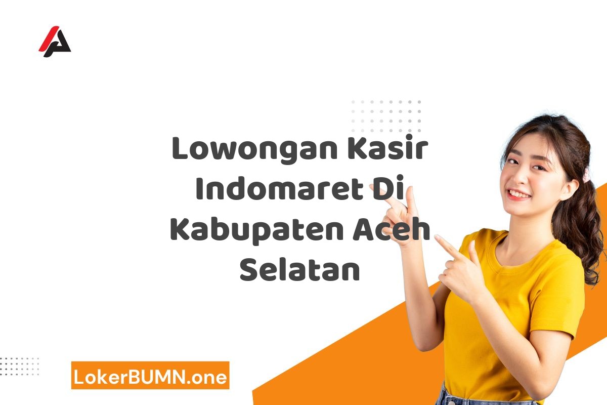 Lowongan Kasir Indomaret Di Kabupaten Aceh Selatan