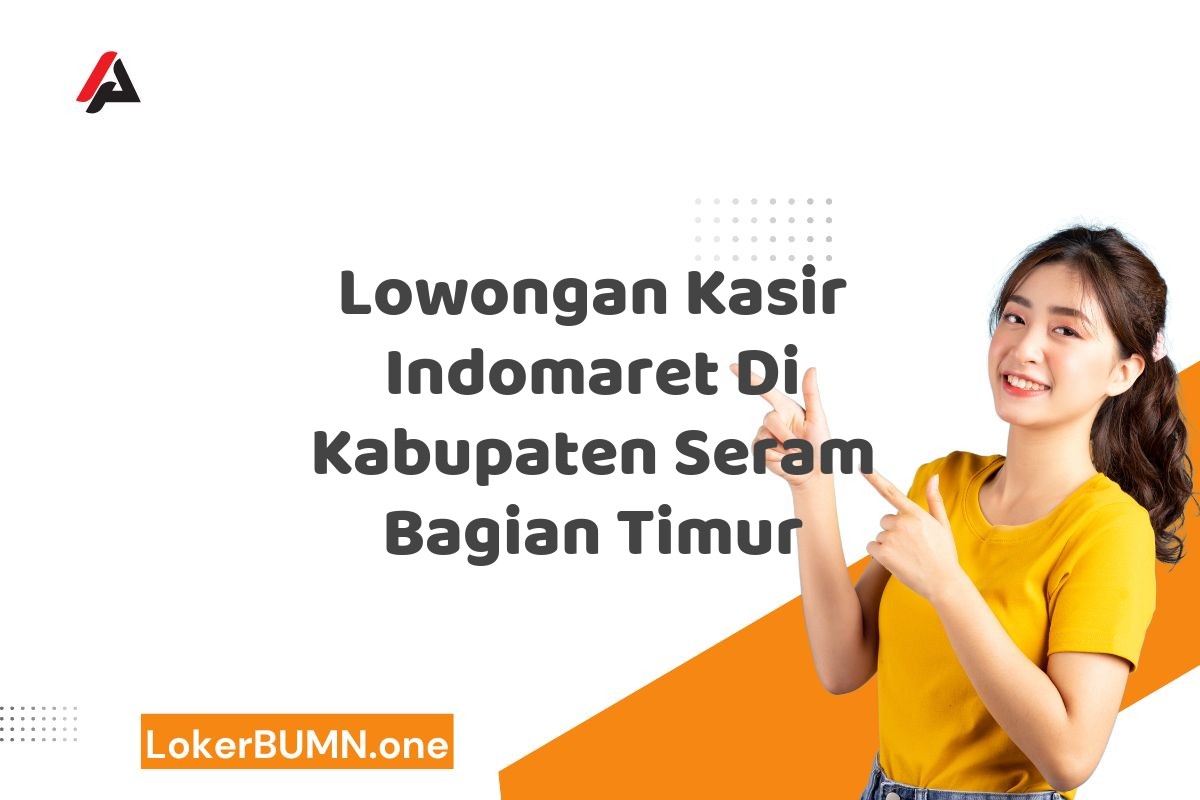Lowongan Kasir Indomaret Di Kabupaten Seram Bagian Timur