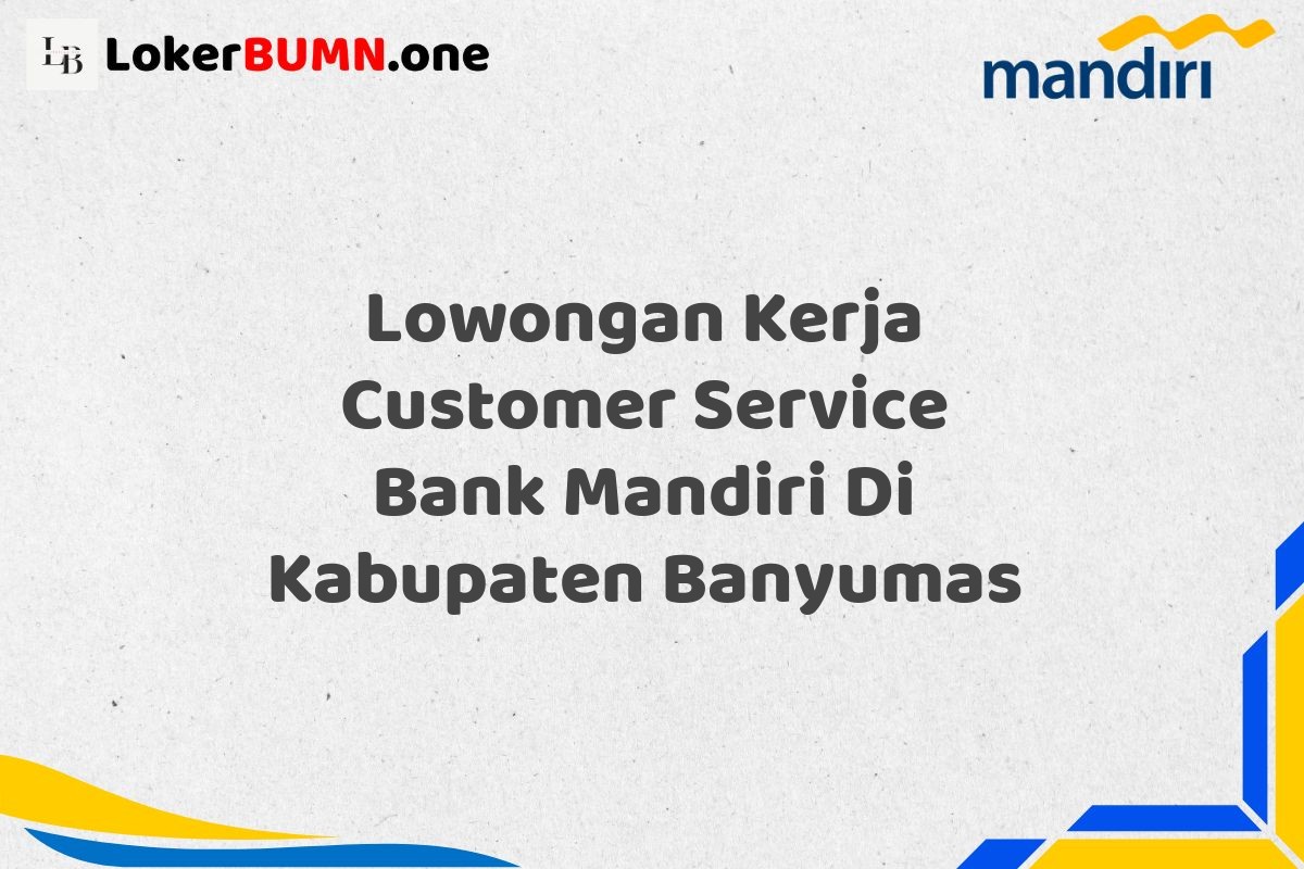 Lowongan Kerja Customer Service Bank Mandiri Di Kabupaten Banyumas