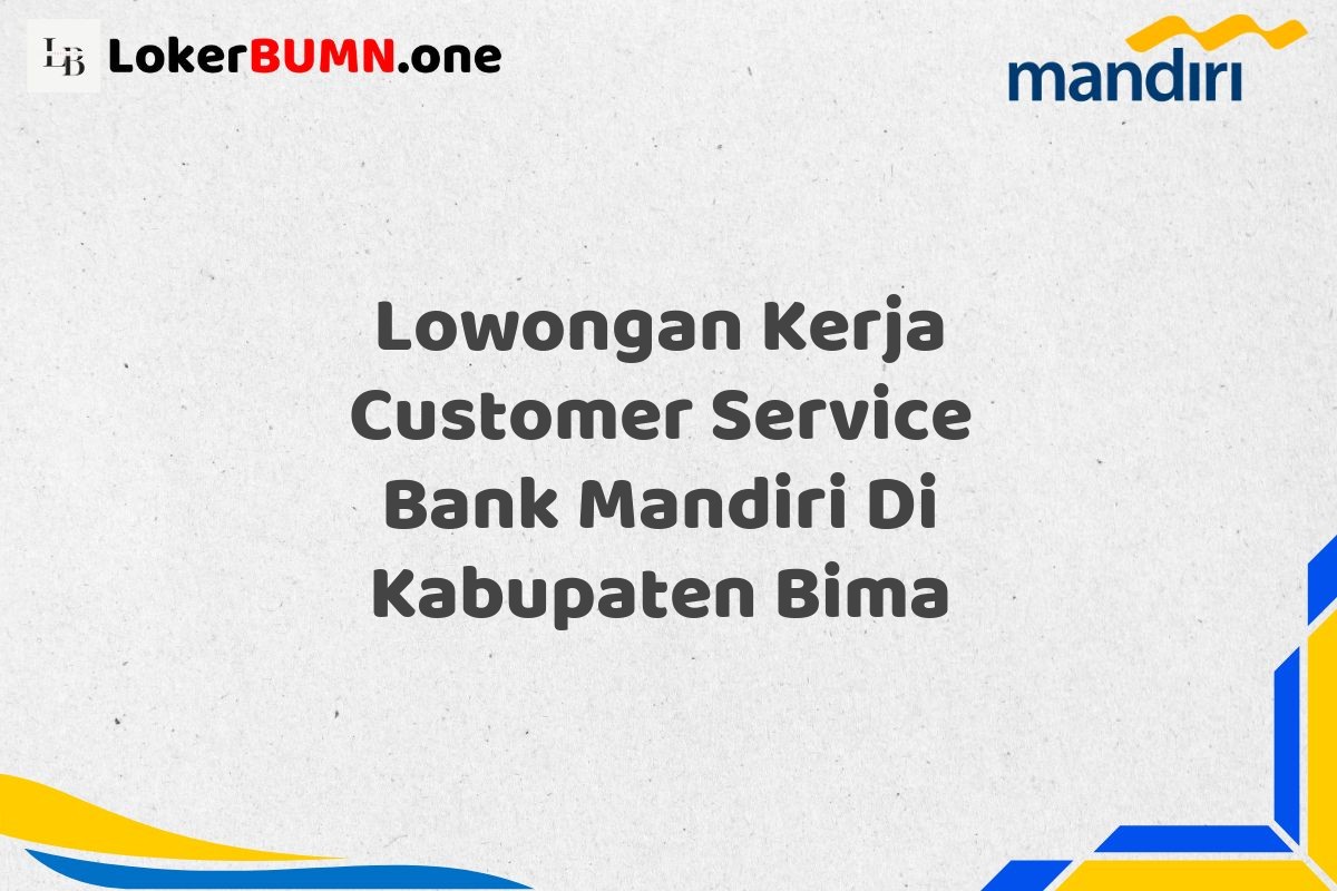 Lowongan Kerja Customer Service Bank Mandiri Di Kabupaten Bima