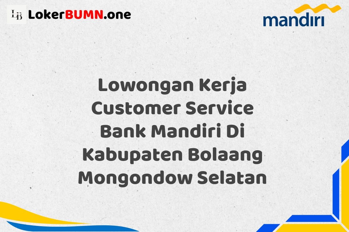 Lowongan Kerja Customer Service Bank Mandiri Di Kabupaten Bolaang Mongondow Selatan