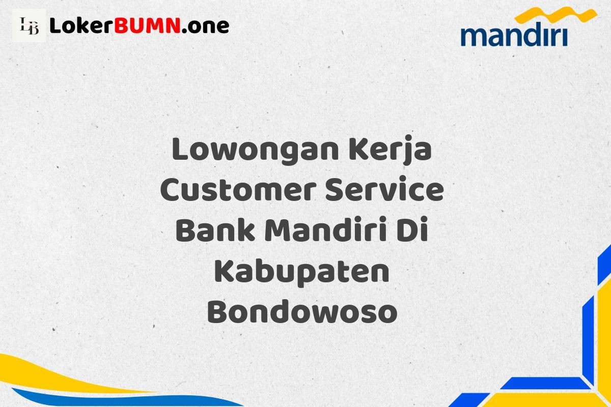 Lowongan Kerja Customer Service Bank Mandiri Di Kabupaten Bondowoso