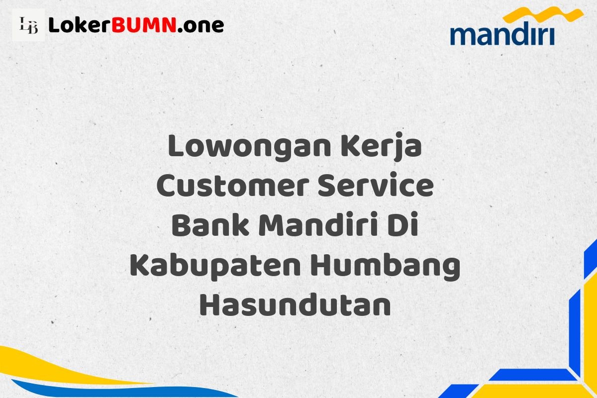 Lowongan Kerja Customer Service Bank Mandiri Di Kabupaten Humbang Hasundutan