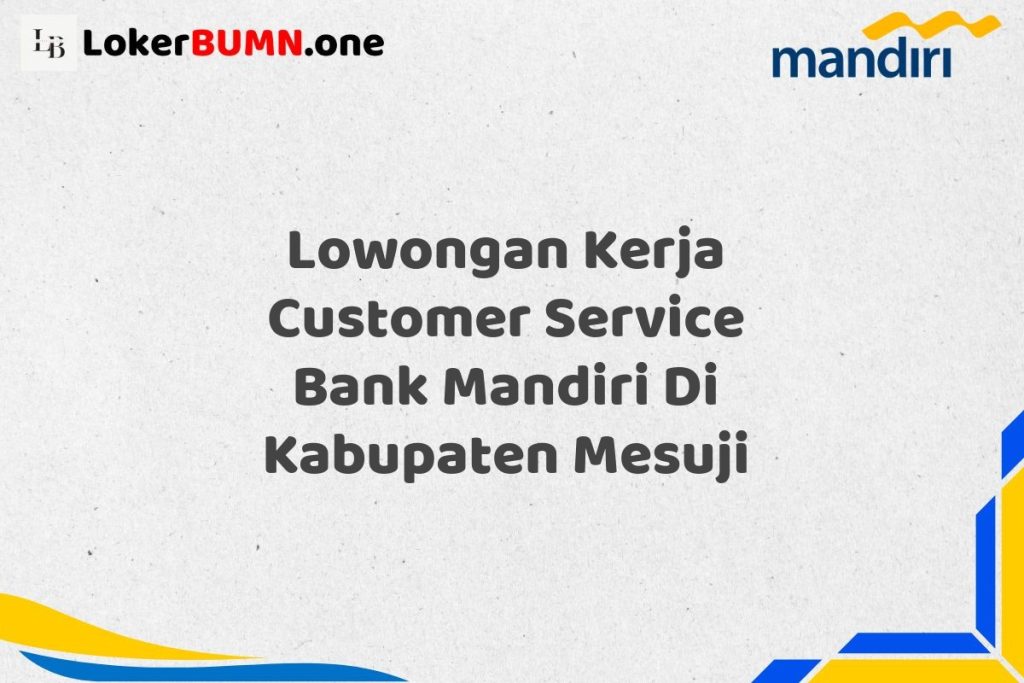 Lowongan Kerja Customer Service Bank Mandiri Di Kabupaten Mesuji