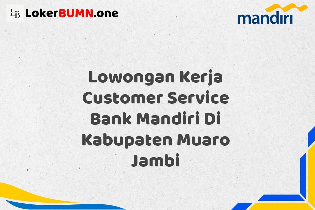 Lowongan Kerja Customer Service Bank Mandiri Di Kabupaten Muaro Jambi