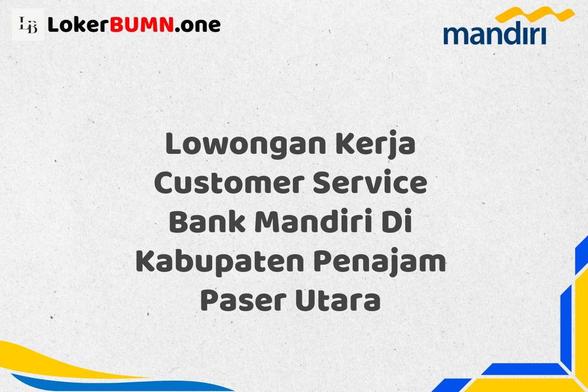 Lowongan Kerja Customer Service Bank Mandiri Di Kabupaten Penajam Paser Utara