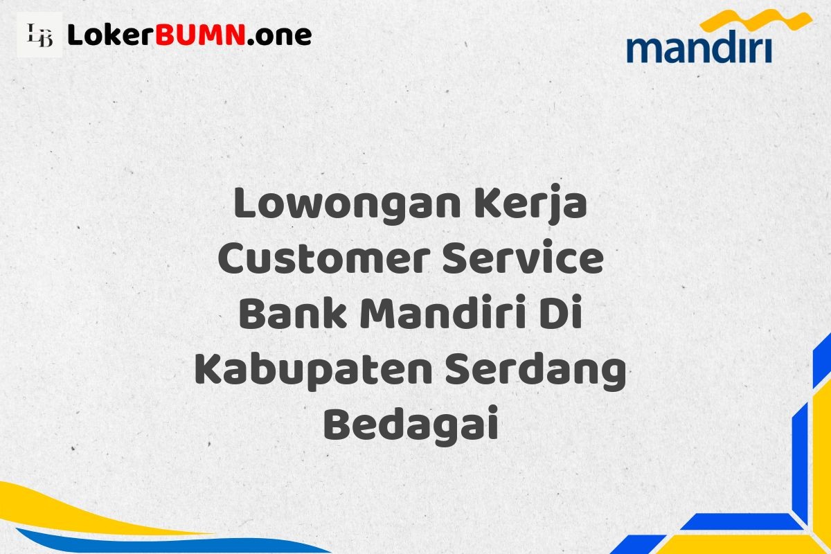 Lowongan Kerja Customer Service Bank Mandiri Di Kabupaten Serdang Bedagai