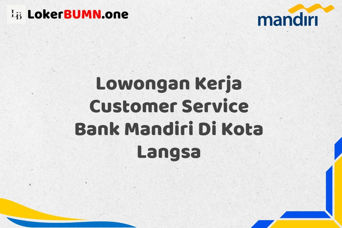 Lowongan Kerja Customer Service Bank Mandiri Di Kota Langsa