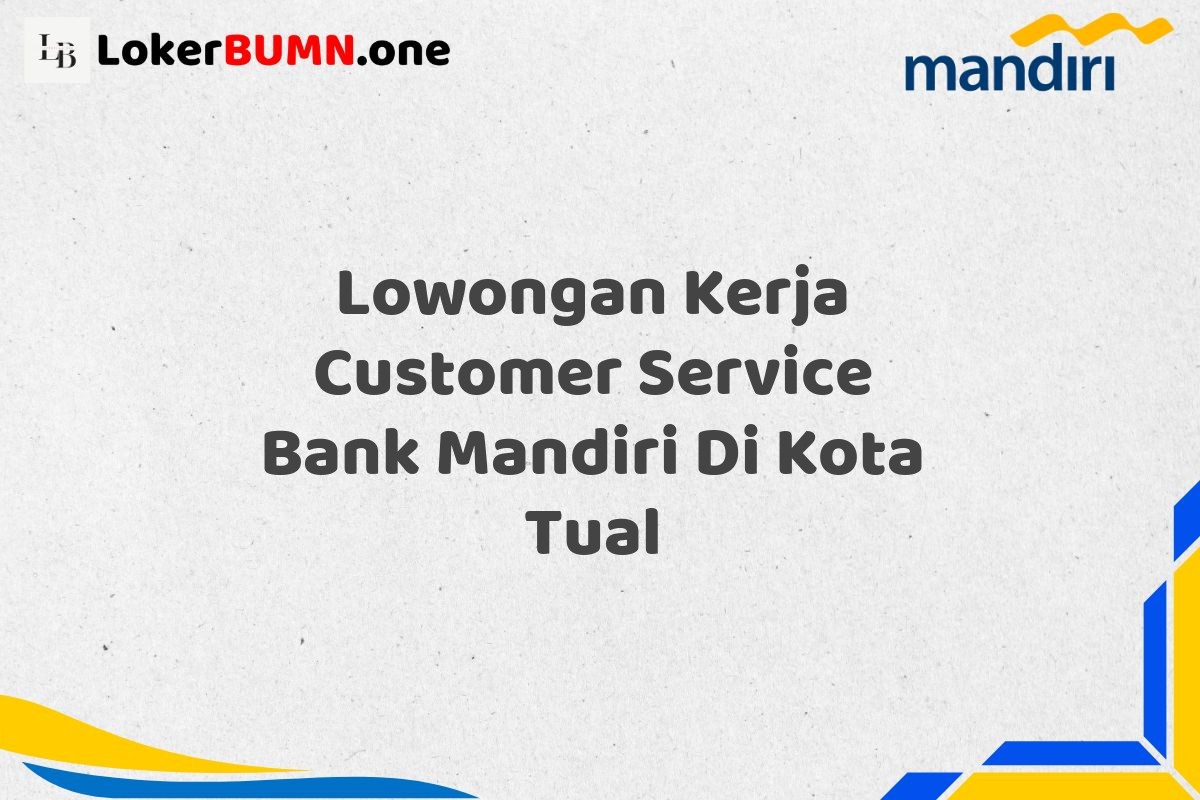 Lowongan Kerja Customer Service Bank Mandiri Di Kota Tual