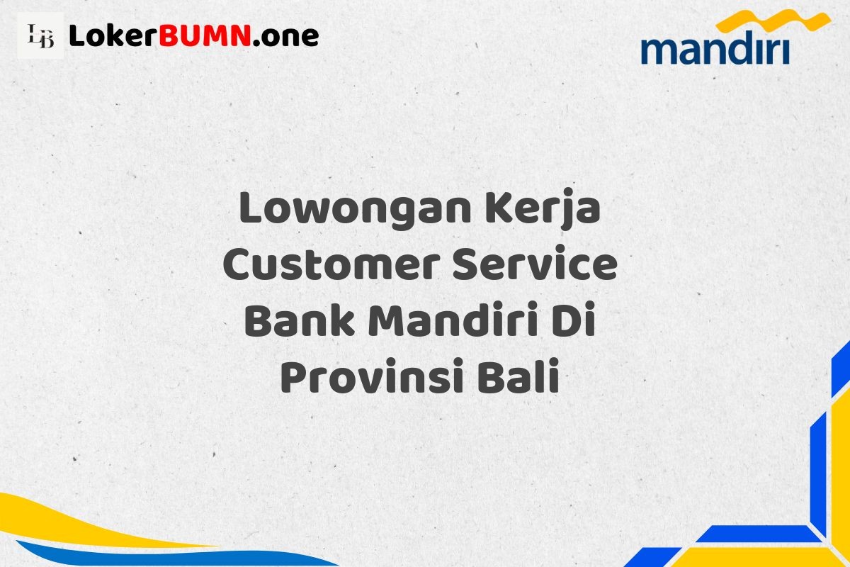 Lowongan Kerja Customer Service Bank Mandiri Di Provinsi Bali