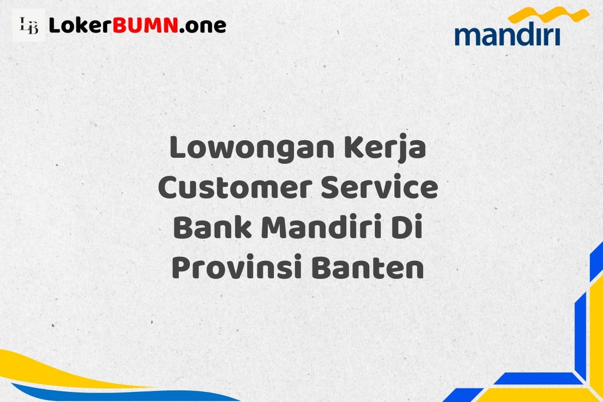 Lowongan Kerja Customer Service Bank Mandiri Di Provinsi Banten