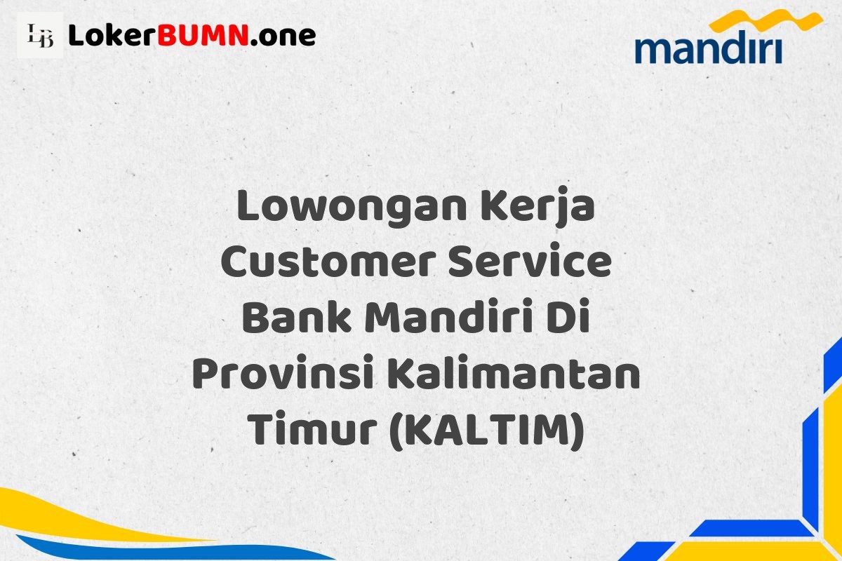 Lowongan Kerja Customer Service Bank Mandiri Di Provinsi Kalimantan Timur (KALTIM)