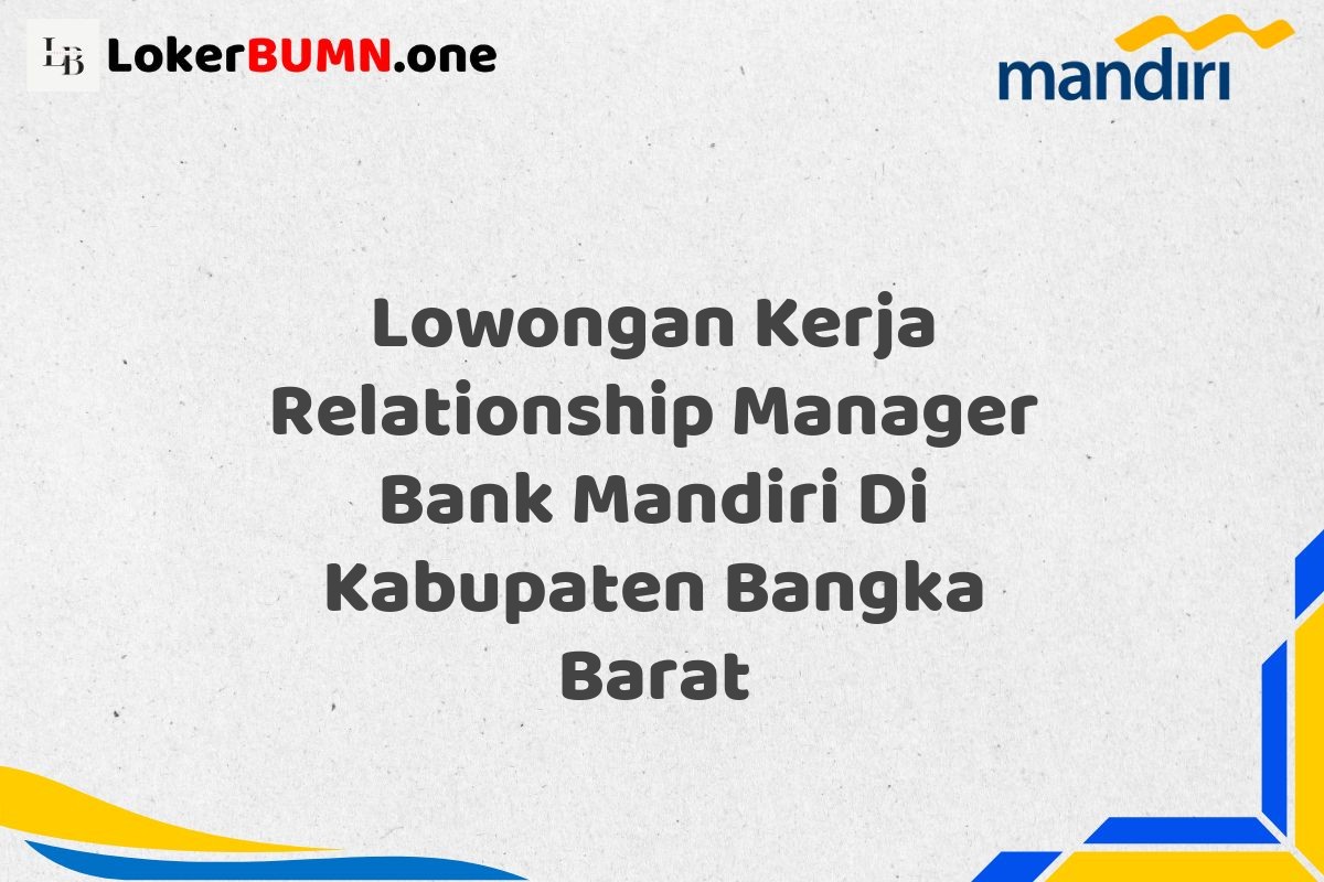 Lowongan Kerja Relationship Manager Bank Mandiri Di Kabupaten Bangka Barat
