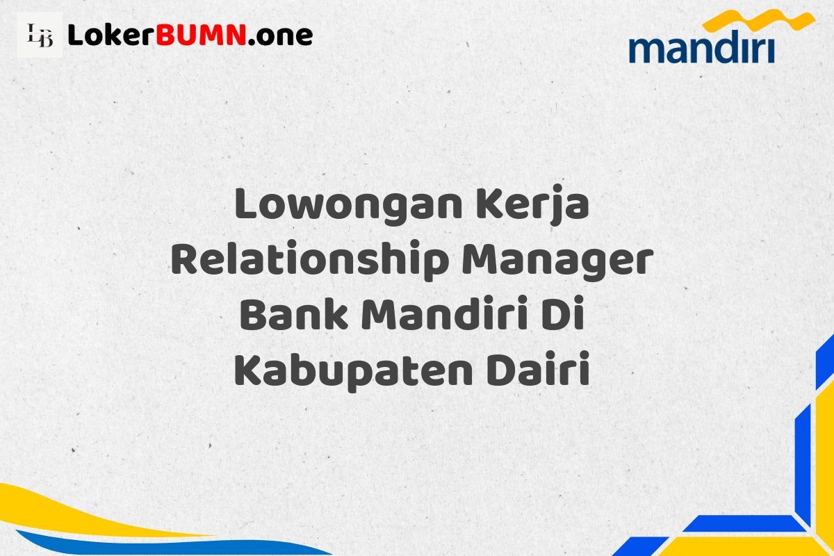 Lowongan Kerja Relationship Manager Bank Mandiri Di Kabupaten Dairi