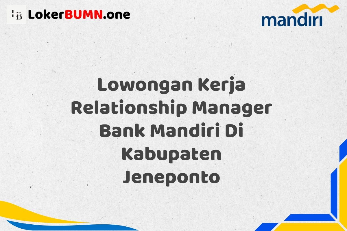 Lowongan Kerja Relationship Manager Bank Mandiri Di Kabupaten Jeneponto
