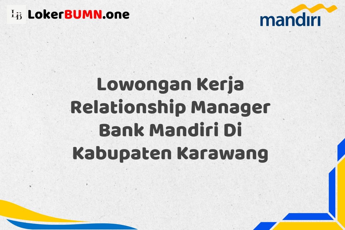 Lowongan Kerja Relationship Manager Bank Mandiri Di Kabupaten Karawang