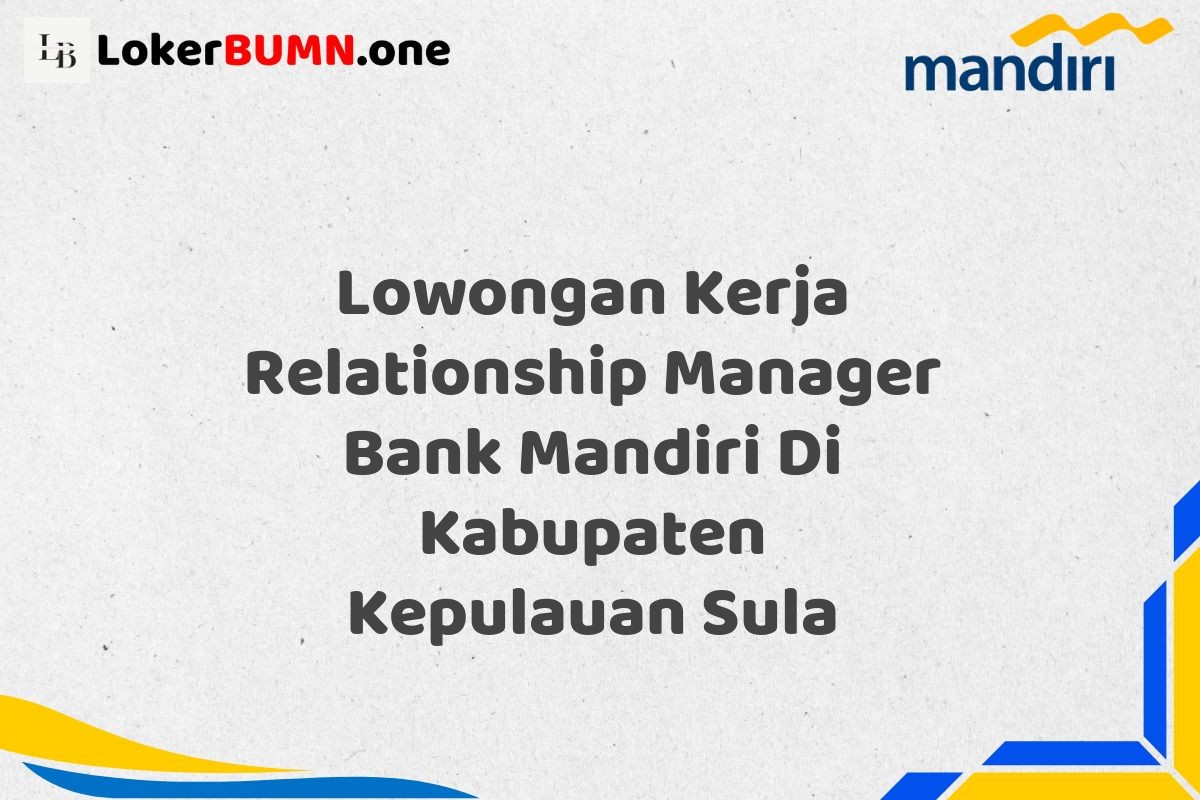 Lowongan Kerja Relationship Manager Bank Mandiri Di Kabupaten Kepulauan Sula