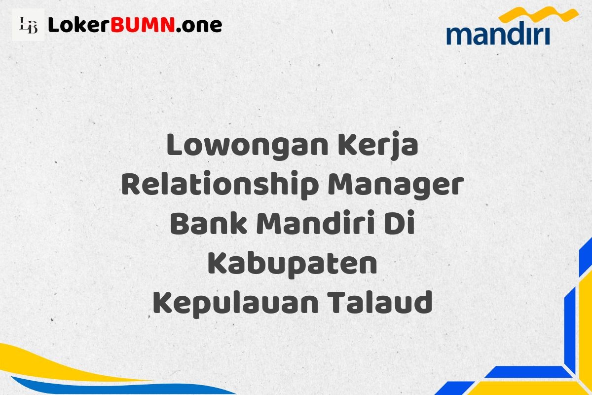 Lowongan Kerja Relationship Manager Bank Mandiri Di Kabupaten Kepulauan Talaud