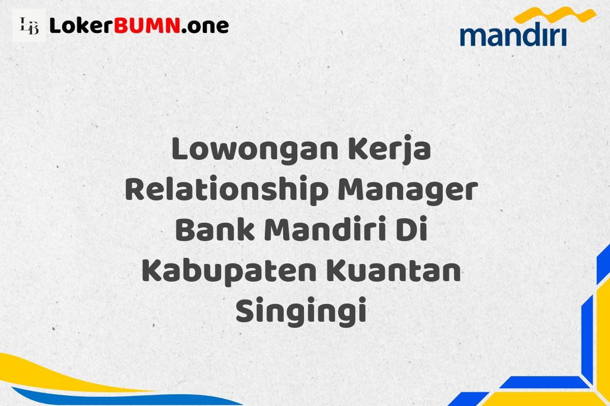 Lowongan Kerja Relationship Manager Bank Mandiri Di Kabupaten Kuantan Singingi