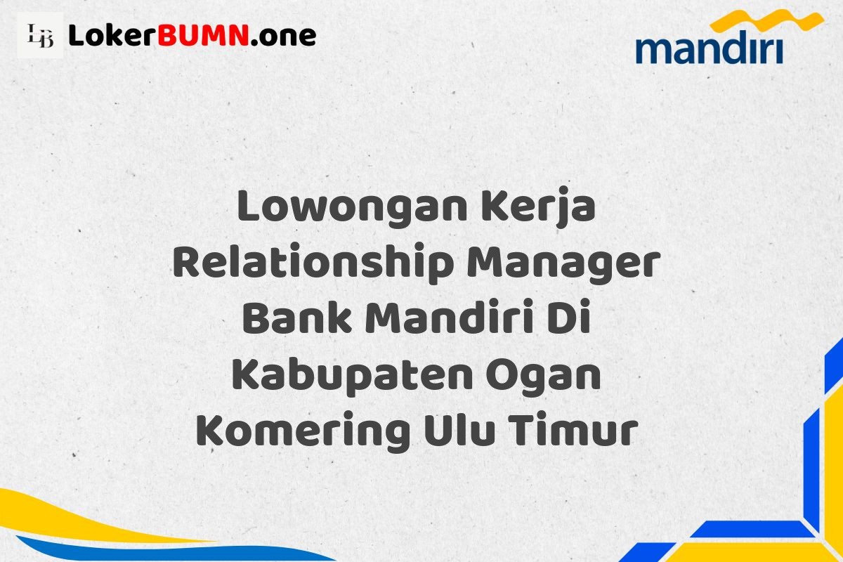 Lowongan Kerja Relationship Manager Bank Mandiri Di Kabupaten Ogan Komering Ulu Timur
