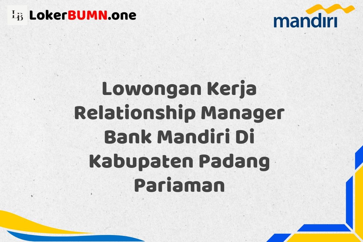 Lowongan Kerja Relationship Manager Bank Mandiri Di Kabupaten Padang Pariaman
