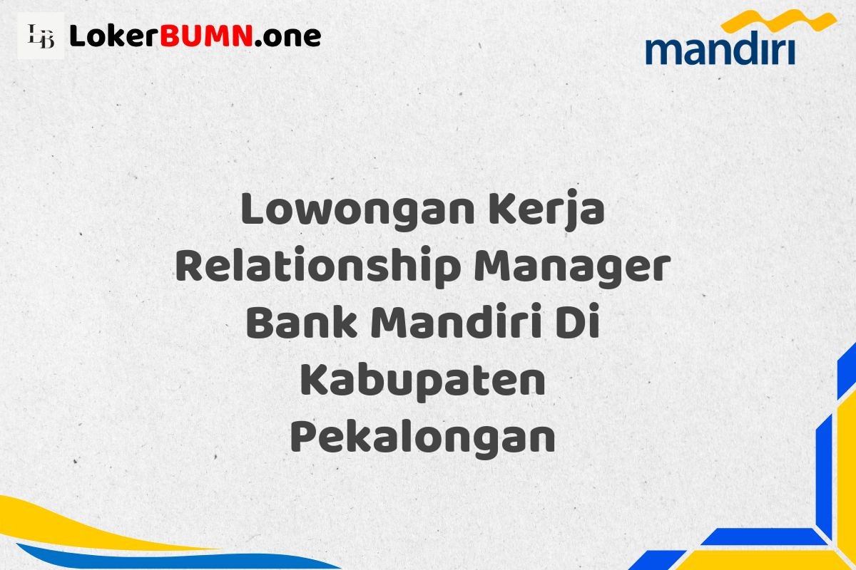 Lowongan Kerja Relationship Manager Bank Mandiri Di Kabupaten Pekalongan