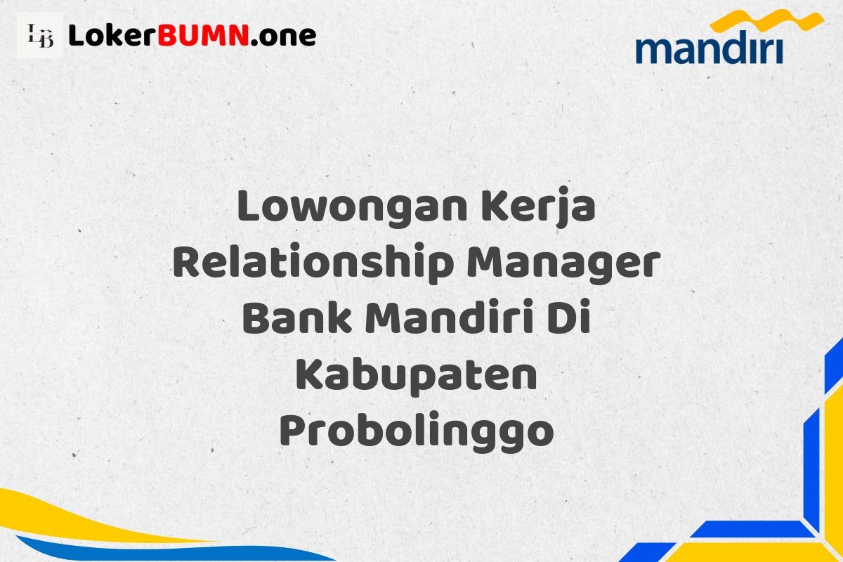 Lowongan Kerja Relationship Manager Bank Mandiri Di Kabupaten Probolinggo