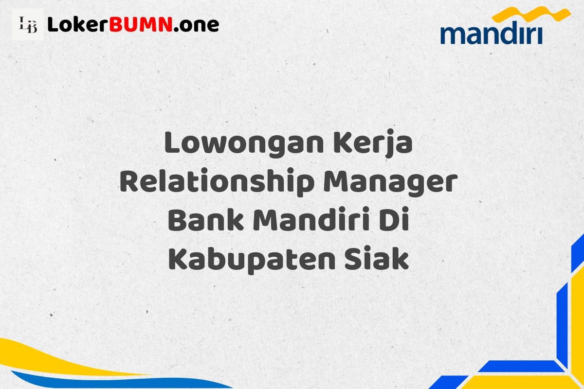 Lowongan Kerja Relationship Manager Bank Mandiri Di Kabupaten Siak