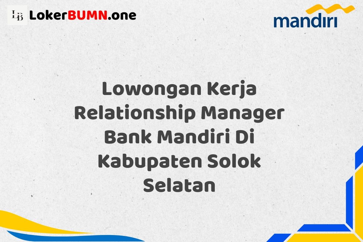 Lowongan Kerja Relationship Manager Bank Mandiri Di Kabupaten Solok Selatan