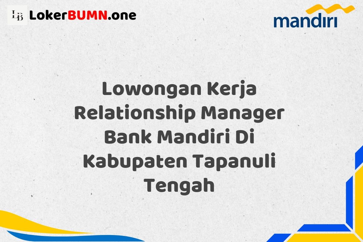 Lowongan Kerja Relationship Manager Bank Mandiri Di Kabupaten Tapanuli Tengah