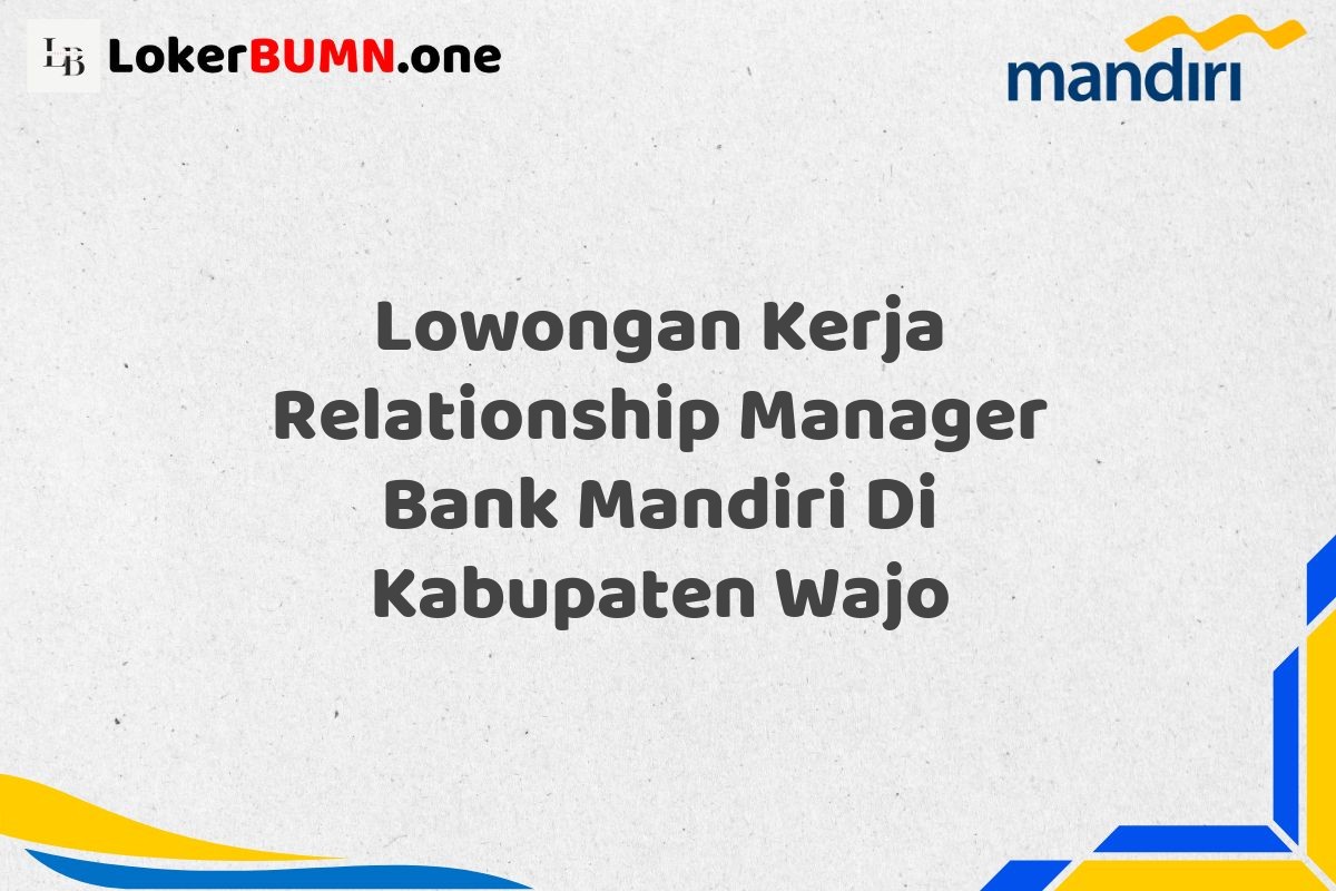 Lowongan Kerja Relationship Manager Bank Mandiri Di Kabupaten Wajo