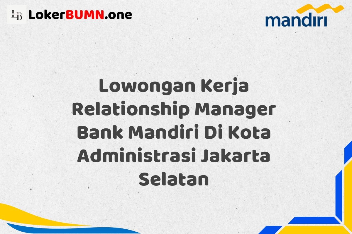 Lowongan Kerja Relationship Manager Bank Mandiri Di Kota Administrasi Jakarta Selatan