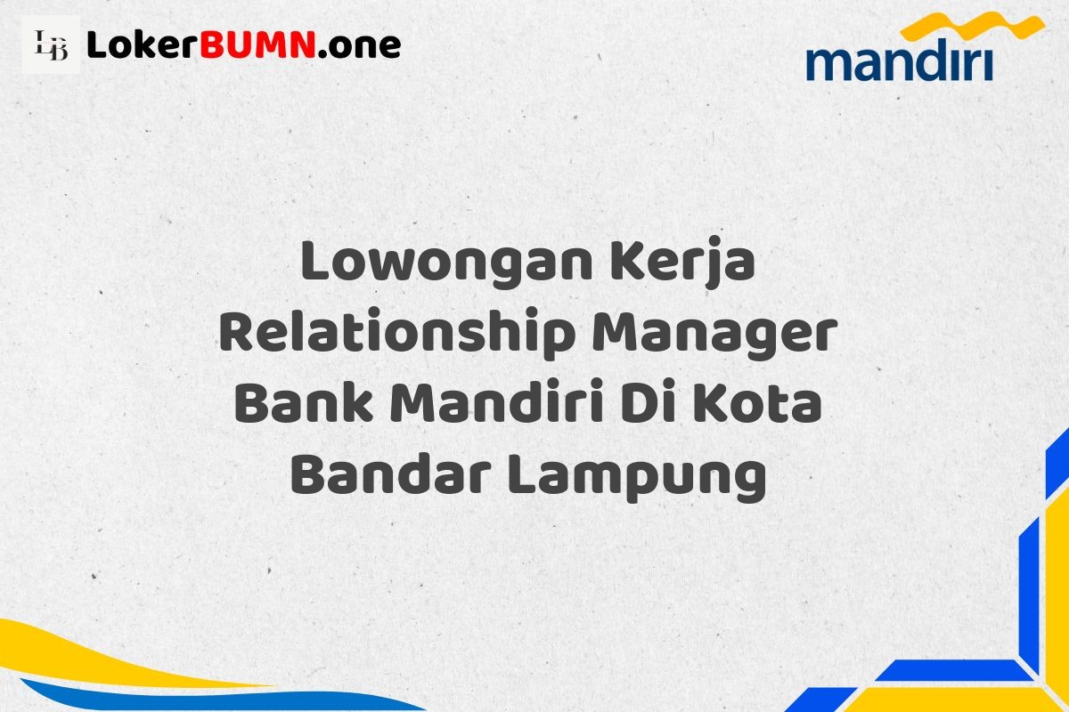 Lowongan Kerja Relationship Manager Bank Mandiri Di Kota Bandar Lampung