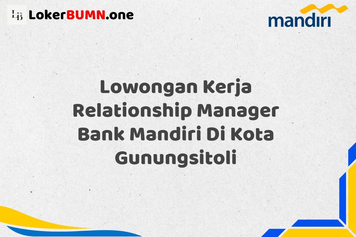 Lowongan Kerja Relationship Manager Bank Mandiri Di Kota Gunungsitoli