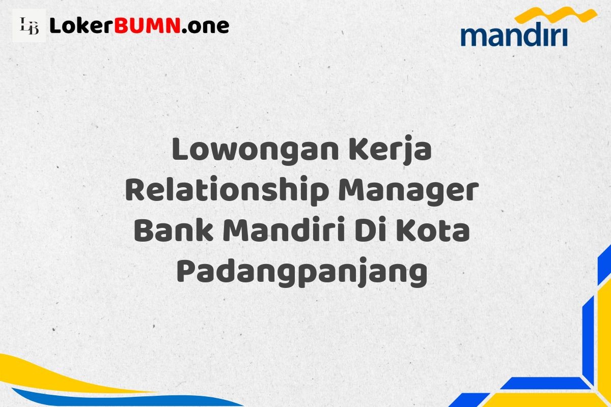 Lowongan Kerja Relationship Manager Bank Mandiri Di Kota Padangpanjang