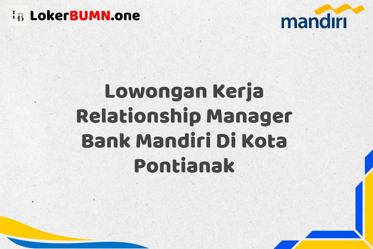 Lowongan Kerja Relationship Manager Bank Mandiri Di Kota Pontianak