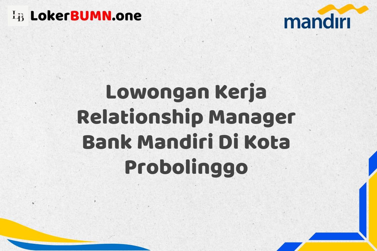 Lowongan Kerja Relationship Manager Bank Mandiri Di Kota Probolinggo