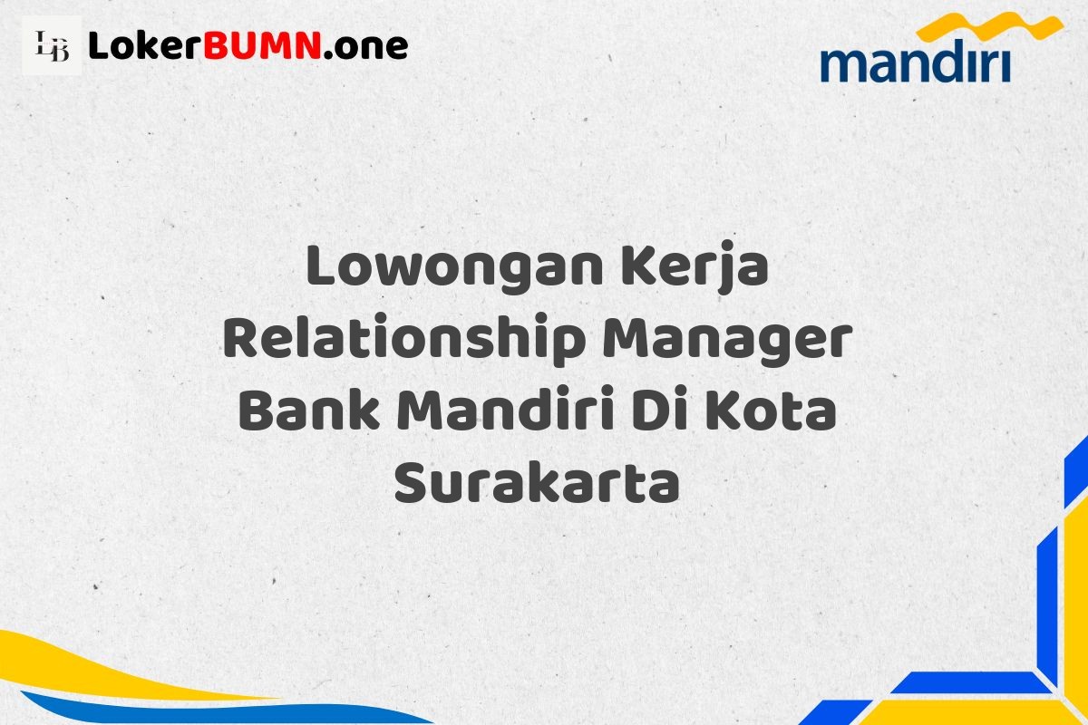 Lowongan Kerja Relationship Manager Bank Mandiri Di Kota Surakarta