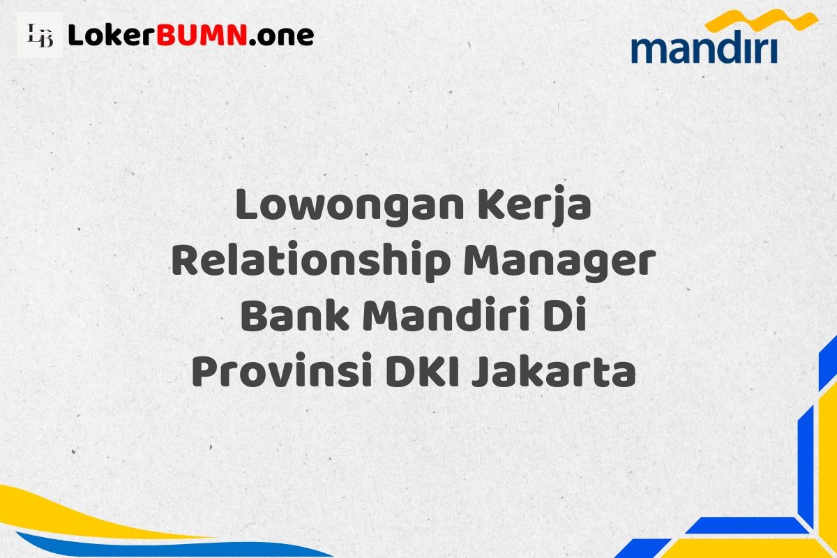 Lowongan Kerja Relationship Manager Bank Mandiri Di Provinsi DKI Jakarta