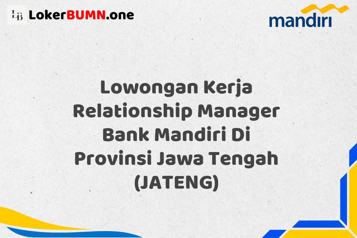Lowongan Kerja Relationship Manager Bank Mandiri Di Provinsi Jawa Tengah (JATENG)