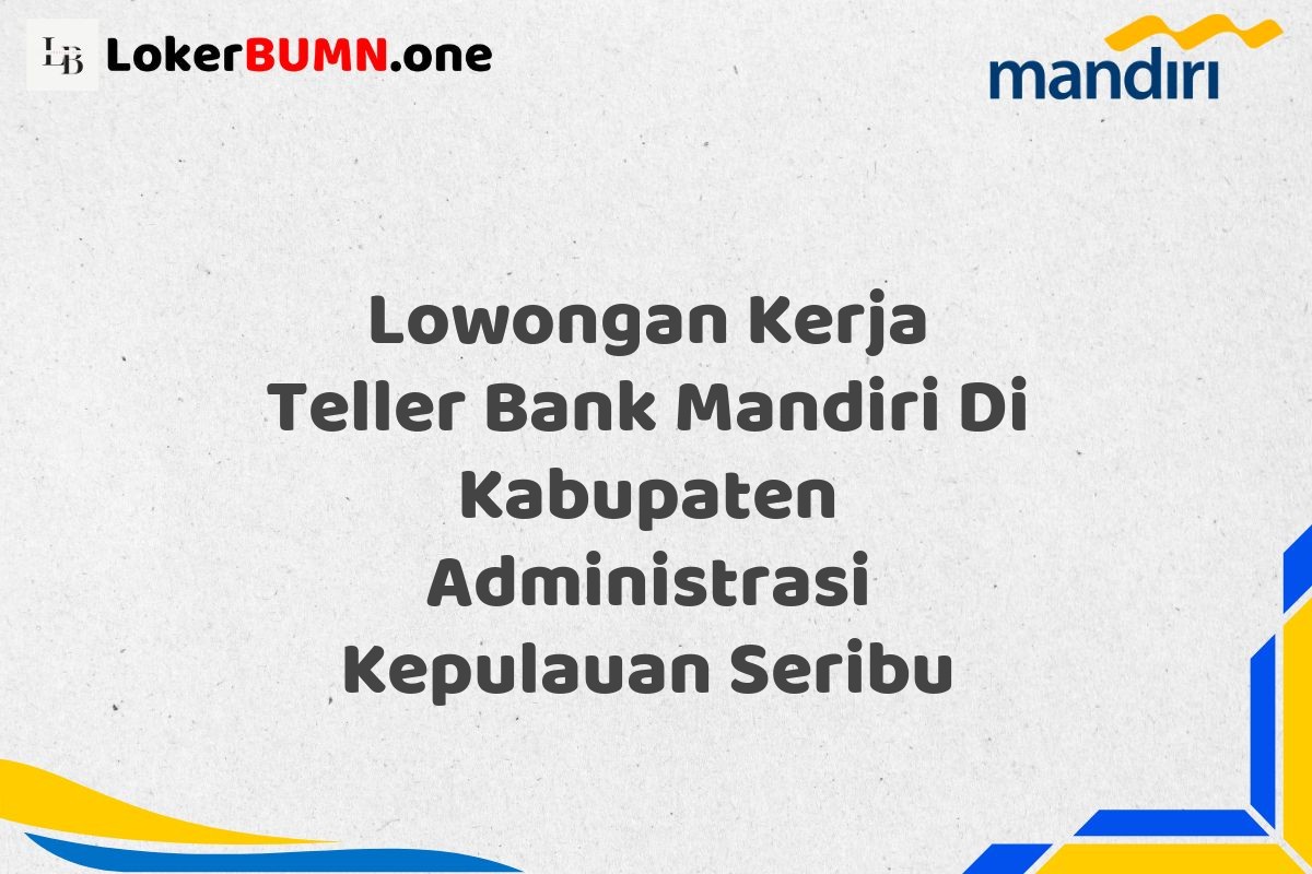 Lowongan Kerja Teller Bank Mandiri Di Kabupaten Administrasi Kepulauan Seribu