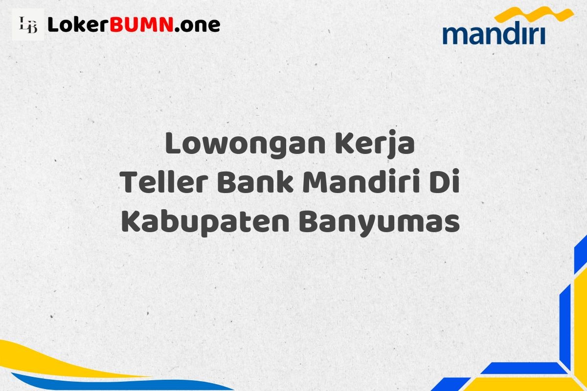 Lowongan Kerja Teller Bank Mandiri Di Kabupaten Banyumas