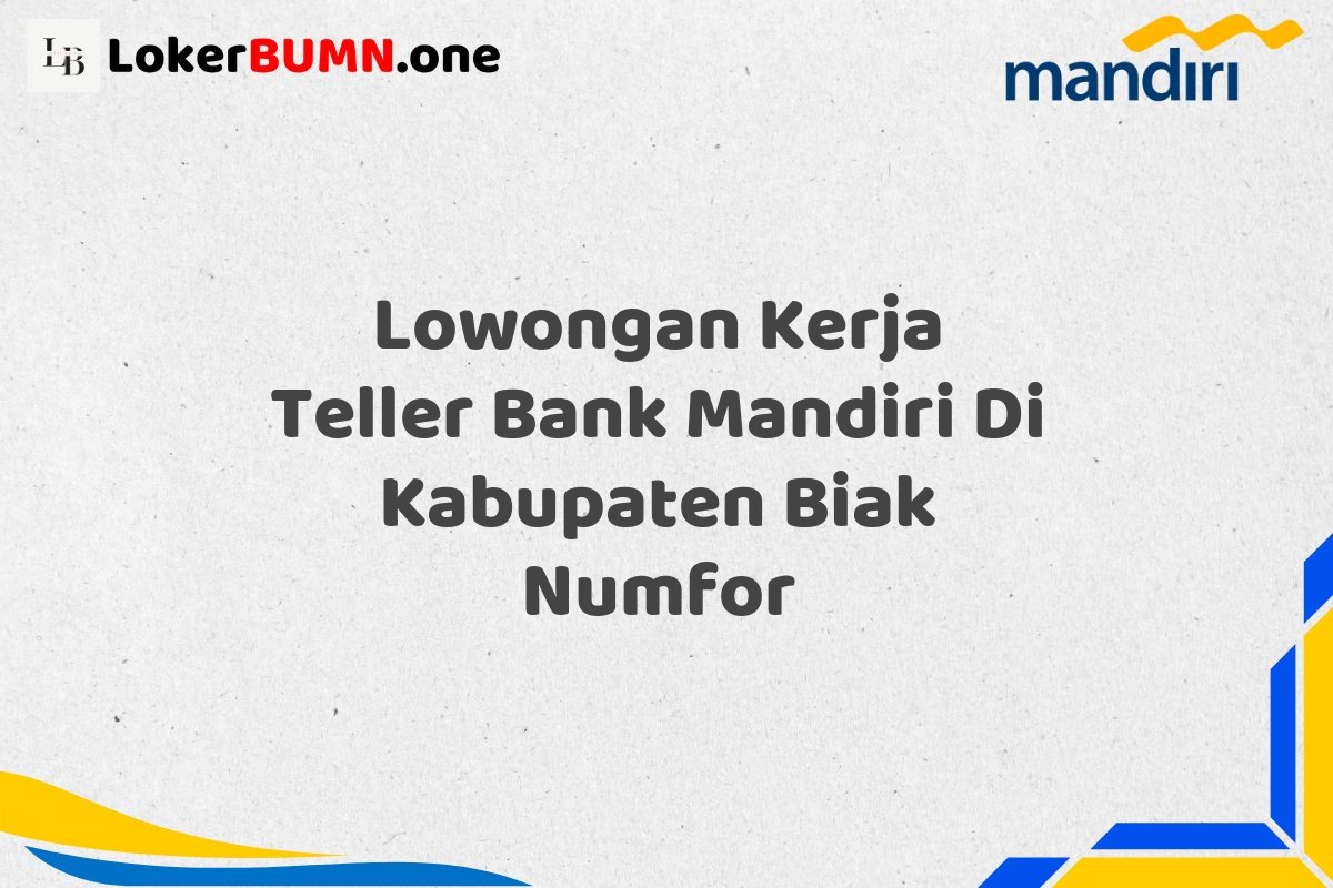 Lowongan Kerja Teller Bank Mandiri Di Kabupaten Biak Numfor