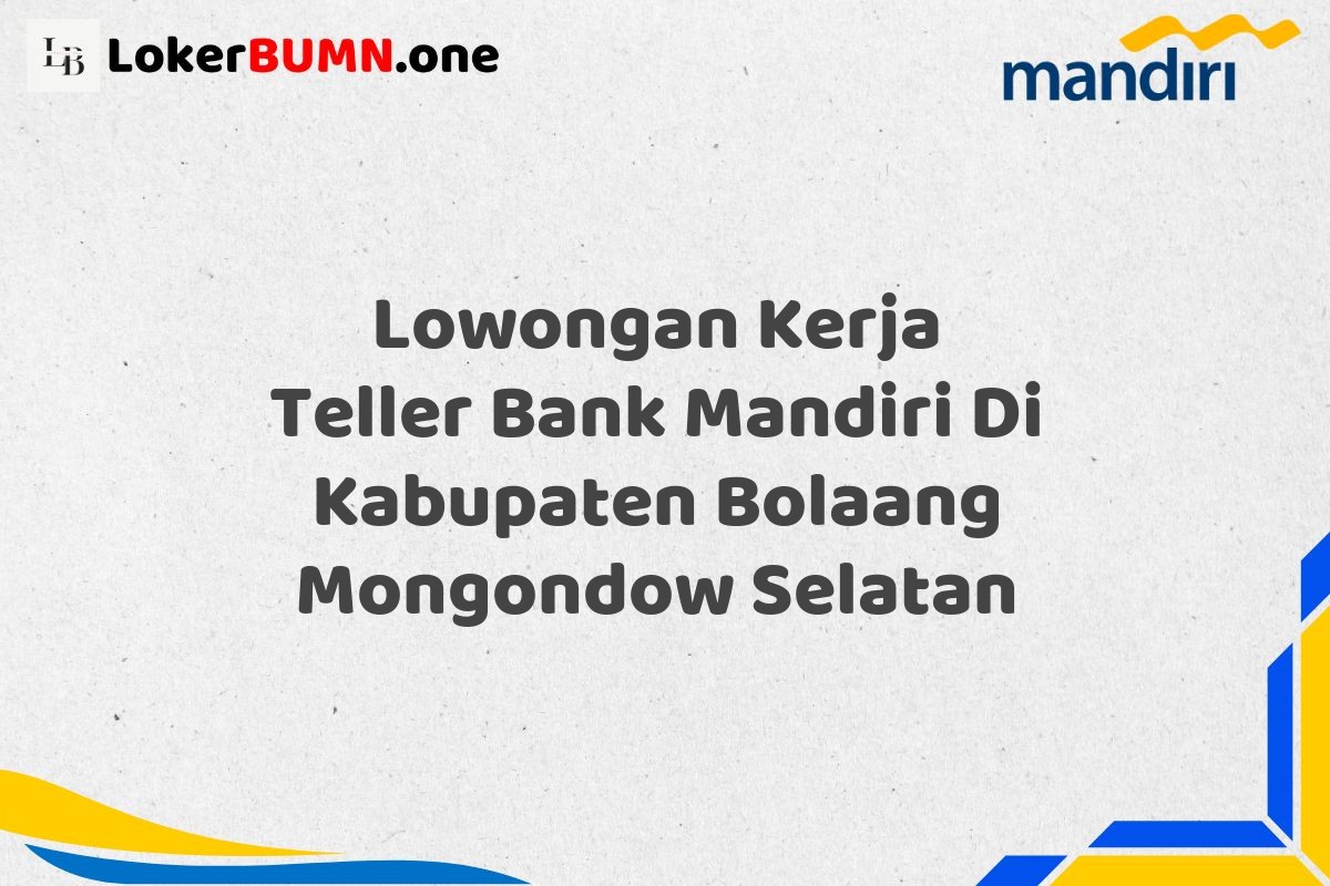 Lowongan Kerja Teller Bank Mandiri Di Kabupaten Bolaang Mongondow Selatan