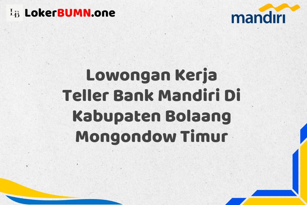 Lowongan Kerja Teller Bank Mandiri Di Kabupaten Bolaang Mongondow Timur