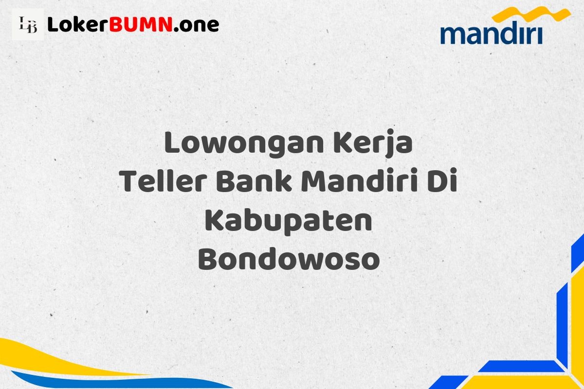 Lowongan Kerja Teller Bank Mandiri Di Kabupaten Bondowoso