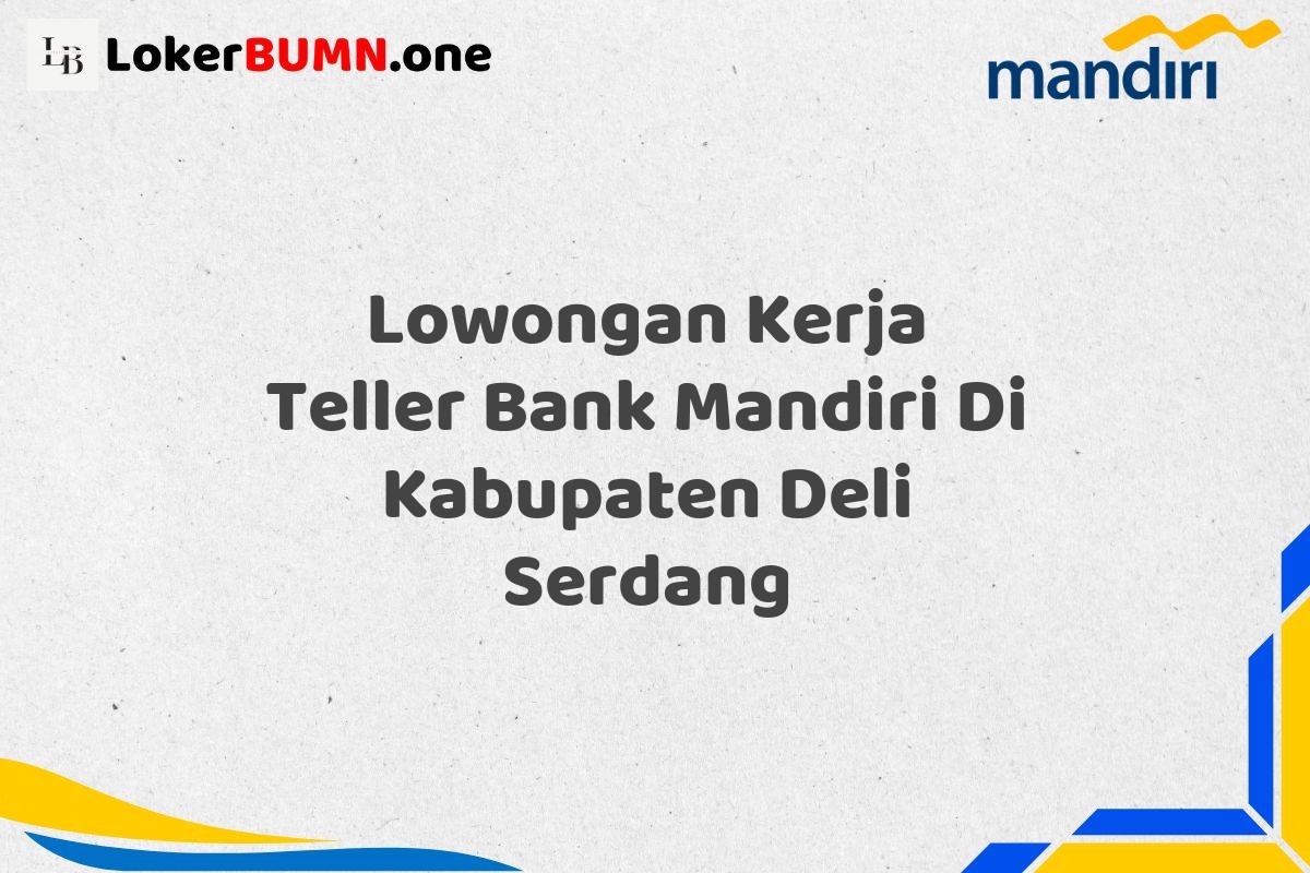 Lowongan Kerja Teller Bank Mandiri Di Kabupaten Deli Serdang
