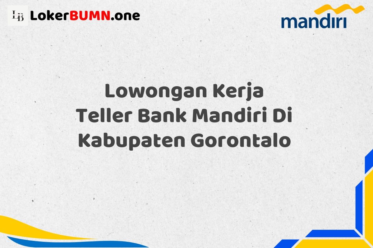 Lowongan Kerja Teller Bank Mandiri Di Kabupaten Gorontalo