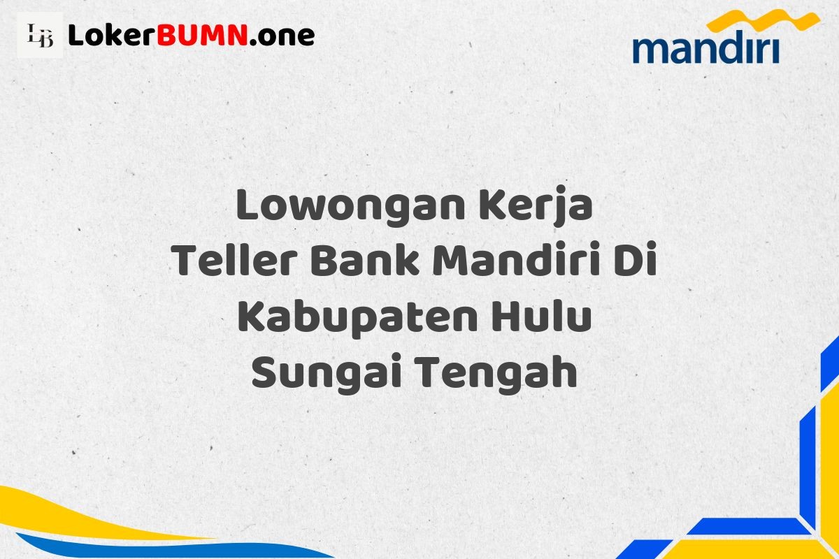 Lowongan Kerja Teller Bank Mandiri Di Kabupaten Hulu Sungai Tengah