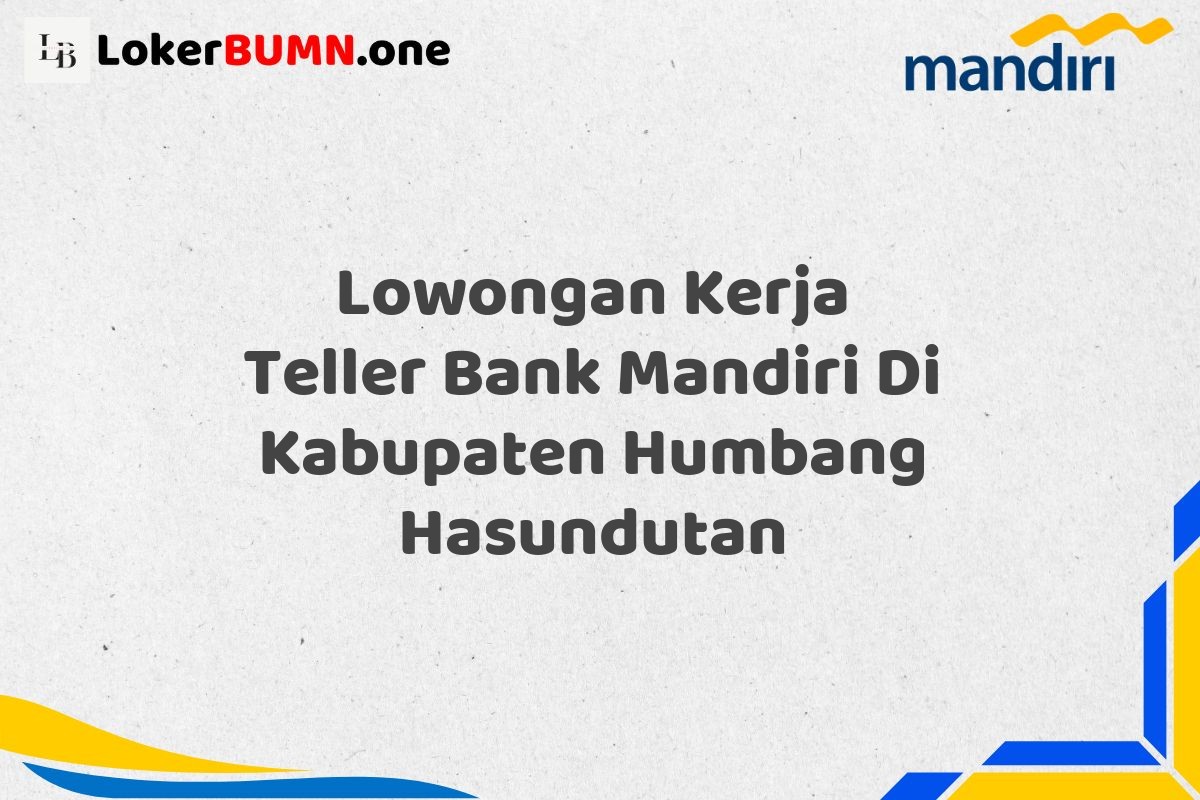 Lowongan Kerja Teller Bank Mandiri Di Kabupaten Humbang Hasundutan